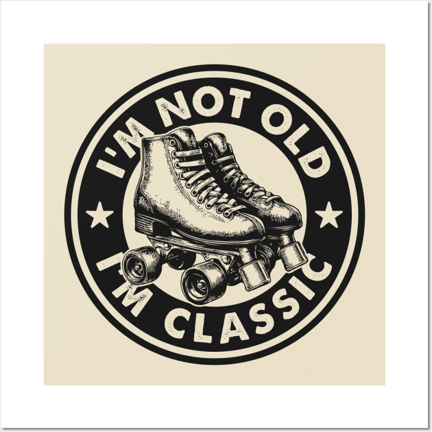 I'm Not Old I'm Classic - Funny Vintage Roller Skates Wall Art by TwistedCharm